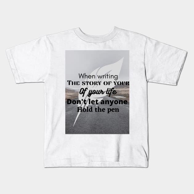 When writing the story of your life, do not let someone hold the pen Kids T-Shirt by McCAYz